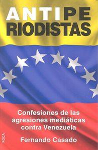 ANTIPERIODISTAS CONFESIONES DE LAS AGRESIONES MEDIÁTICAS CONTRA VENEZUELA | 9788496797871 | CASADO GUTIÉRREZ, FERNANDO
