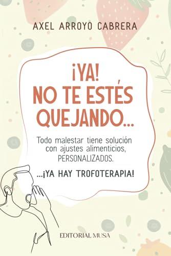 YA! NO TE ESTÉS QUEJANDO... YA HAY TROFOTERAPIA! | 9786076972755 | ARROYO CABRERA, AXEL