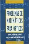 PROBLEMAS DE MATEMÁTICAS PARA ÓPTICOS | 9788484543176 | PUJOL LÓPEZ, MARÍA JOSÉ / RODRÍGUEZ ÁLVAREZ, MARÍA JOSÉ
