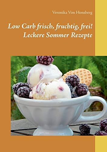 LOW CARB FRISCH, FRUCHTIG, FREI! LECKERE SOMMER REZEPTE | 9783743181137 | VON HONSBERG, VERONIKA