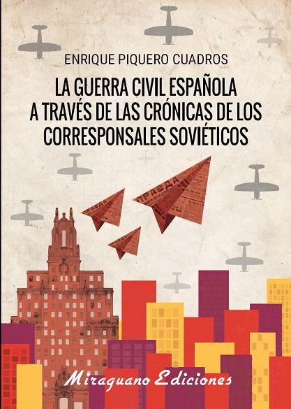 GUERRA CÍVIL ESPAÑOLA A TRAVÉS DE LAS CRÓNICAS DE LOS CORRESPONSALES SOVIÉTICOS, LA | 9788478134618 | PIQUERO CUADROS, ENRIQUE