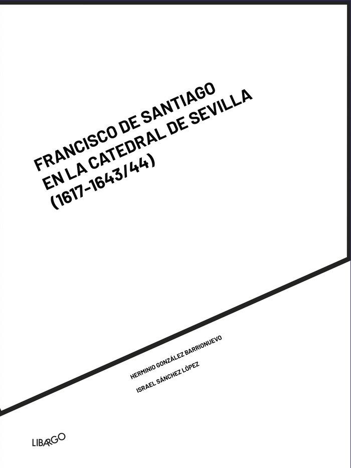 FRANCISCO DE SANTIAGO EN LA CATEDRAL DE SEVILLA | 9788412241952 | GONZÁLEZ BARRIONUEVO, HERMINIO / SÁNCHEZ LÓPEZ, ISRAEL
