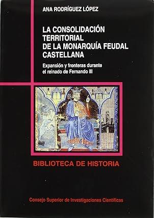 CONSOLIDACIÓN TERRITORIAL DE LA MONARQUÍA FEUDAL CASTELLANA, LA | 9788400074449 | RODRÍGUEZ LÓPEZ, ANA