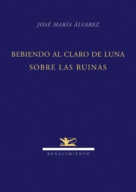 BEBIENDO AL CLARO DE LUNA SOBRE LAS RUINAS | 9788484724247 | ALVAREZ, JOSE MARIA