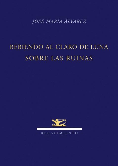 BEBIENDO AL CLARO DE LUNA SOBRE LAS RUINAS | 9788484724247 | ALVAREZ, JOSE MARIA