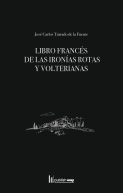 LIBRO FRANCES DE LAS IRONIAS ROTAS Y VOLTERIANAS | 9789895290512 | TURRADO DE LA FUENTE, JOSE CARLOS