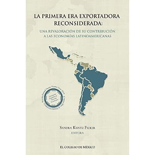PRIMERA ERA EXPORTADORA RECONSIDERADA, LA | 9786076289556 | KUNTZ FICKER, SANDRA
