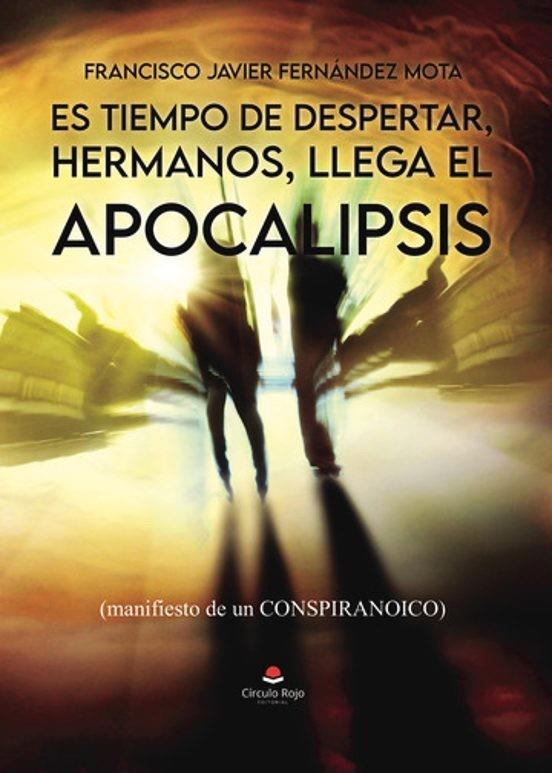 ES TIEMPO DE DESPERTAR, HERMANOS, LLEGA EL APOCALIPSIS, (MANIFIESTO DE UN CONSPIRANOICO) | 9788411995467 | FERNÁNDEZ MOTA, FRANCISCO JAVIER