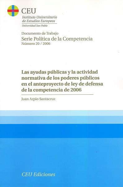 AYUDAS PÚBLICAS Y LA ACTIVIDAD NORMATIVA DE LOS PODERES PÚBLICOS EN EL ANTEPROYECTO DE LA LEY DE DEFENSA DE LA COMPETENCIA DE 2006, LAS | 9788486117511 | ARPIO SANTACRUZ, JUAN