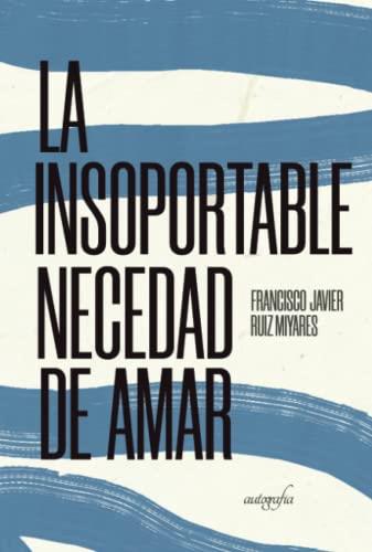 INSOPORTABLE NECESIDAD DE AMAR, LA | 9788418766350 | RUIZ MIYARES, FRANCISCO JAVIER