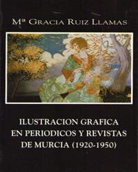 ILUSTRACIÓN GRÁFICA EN PERIÓDICOS Y REVISTAS DE MURCIA (1920-1950) | 9788476842522 | RUIZ LLAMAS, MARÍA GRACIA