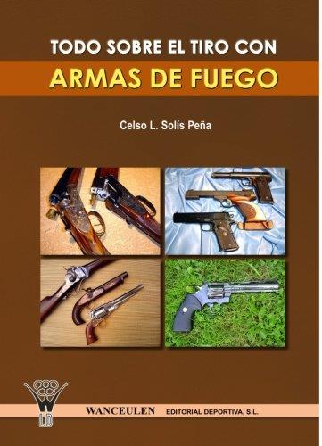 TODO SOBRE EL TIRO CON ARMAS DE FUEGO | 9788498231465 | SOLÍS PEÑA, CELSO LUIS