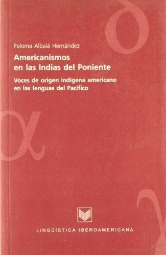 AMERICANISMOS EN LAS INDIAS DEL PONIENTE : VOCES DE ORIGEN INDÍGENA AMERICANO EN LAS LENGUAS DEL PACÍFICO | 9788495107527 | ALBALÁ HERNÁNDEZ, PALOMA