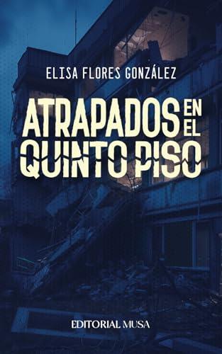 ATRAPADOS EN EL QUINTO PISO | 9786076972748 | FLORES GONZÁLEZ, ELISA