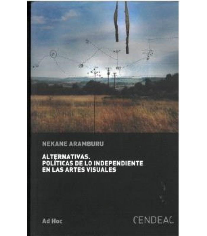 ALTERNATIVAS. POLITICAS DE LO INDEPENDIENTE EN LAS ARTES VISUALES | 9788419052650 | ARAMBURU, NEKANE