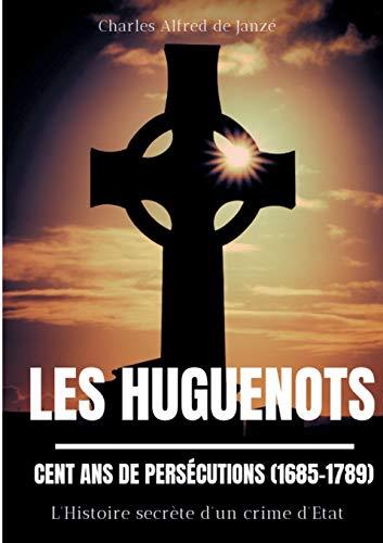HUGUENOTS : CENT ANS DE PERSECUTIONS (1685-1789), LES | 9782322082858 | DE JANZE, CHARLES ALFRED
