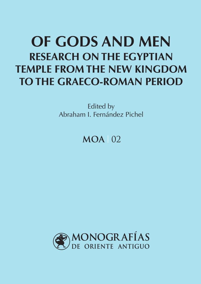 OF GODS AND MEN. RESEARCH ON THE EGYPTIAN TEMPLE FROM THE NEW KINGDOM TO THE GRAECO-ROMAN PERIOD | 9788418979187 | FERNÁNDEZ PICHEL, ABRAHAM I.