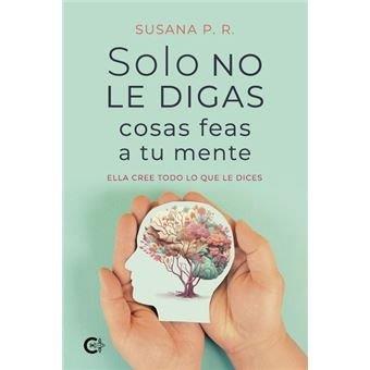 SOLO NO LE DIGAS COSAS FEAS A TU MENTE | 9791387602062 | P. R., SUSANA
