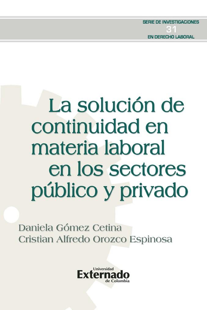 SOLUCIÓN DE CONTINUIDAD EN MATERIA LABORAL EN LOS SECTORES PÚBLICO Y PRIVADO, LA | 9789587908770 | GÓMEZ CETINA, DANIELA