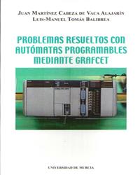 PROBLEMAS RESUELTOS CON AUTÓMATAS PROGRAMABLES MEDIANTE GRAFCET | 9788483710074 | MARTÍNZ CABEZA DE VACA ALAJARÍN, JUAN DE LA CRUZ / TOMÁS BALIBREA, LUIS MANUEL