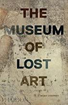 MUSEUM OF LOST ART, THE | 9780714875842 | CHARNEY, NOAH
