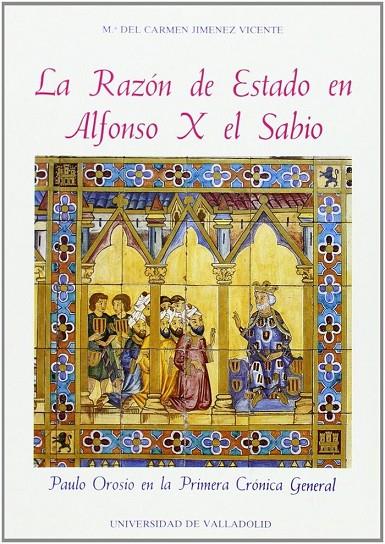 RAZON DE ESTADO EN ALFONSO X EL SABIO, LA. PAULO OROSIO EN LA PRIMERA CRÓNICA GENERAL | 9788477622901 | JIMENEZ VICENTE, Mª DEL CARMEN