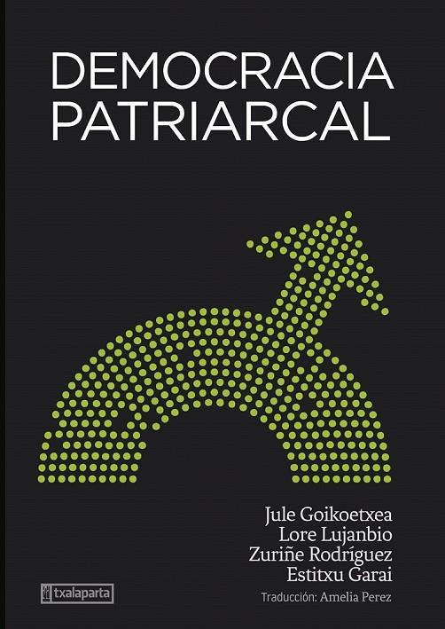 DEMOCRACIA PATRIARCAL | 9788418252969 | GOIKOETXEA MENTXAKA, JULE / RODRIGUEZ LARA, ZURIÑE / LUJANBIO ETXEBERRIA, LORE