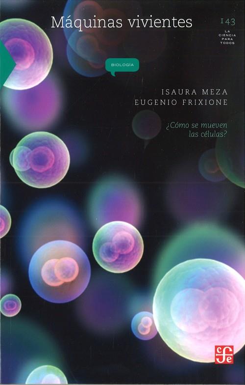 MÁQUINAS VIVIENTES : ¿CÓMO SE MUEVEN LAS CÉLULAS? | 9789681668839 | MEZA, ISAURA / FRIXIONE, EUGENIO