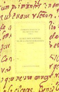 COMEDIAS BURLESCAS DEL SIGLO DE ORO : TOMO I, EL REY DON ALFONSO, EL DE LA MANO HORADADA (ANÓNIMO) | 9788495107053 | MATA INDURÁIN, CARLOS