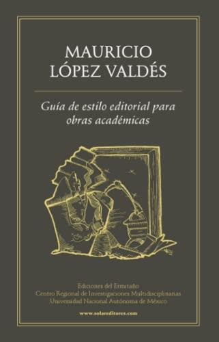GUÍA DE ESTILO EDITORIAL DE OBRAS ACADÉMICAS | 9786077640073 | LÓPEZ VALDÉS, MAURICIO