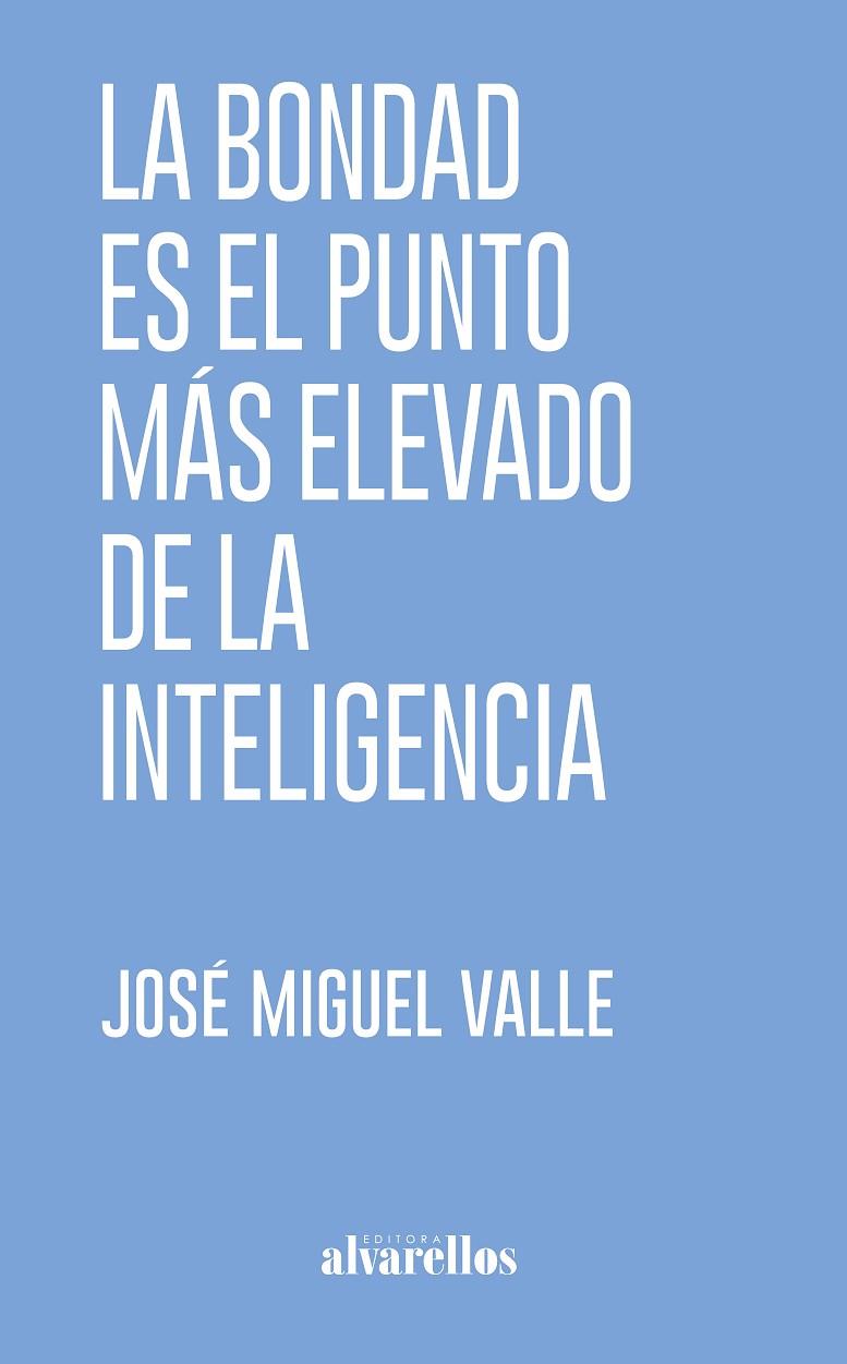 BONDAD ES EL PUNTO MÁS ELEVADO DE LA INTELIGENCIA, LA | 9788418567568 | VALLE, JOSÉ MIGUEL
