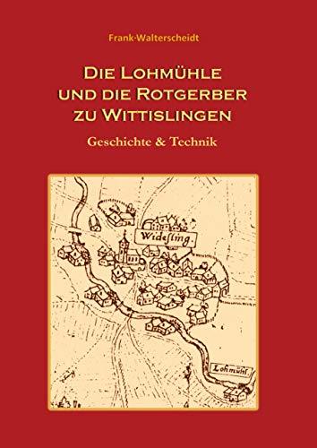DIE LOHMÜHLE UND DIE ROTGERBER ZU WITTISLINGEN | 9783732286645 | WALTERSCHEIDT, FRANK