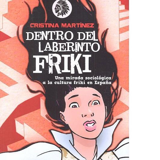 DENTRO DEL LABERINTO FRIKI. UNA MIRADA SOCIOLOGICA A LA CULTURA FRIKI EN ESPAÑA | 9788494708404 | MARTÍNEZ, CRISTINA