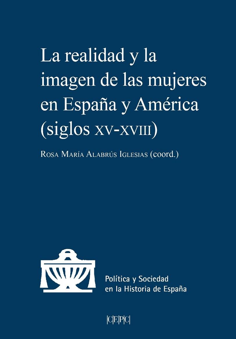REALIDAD Y LA IMAGEN DE LAS MUJERES EN ESPAÑA Y AMÉRICA (SIGLOS XV-XVIII) | 9788425919565 | ALABRÚS IGLESIAS, ROSA MARÍA