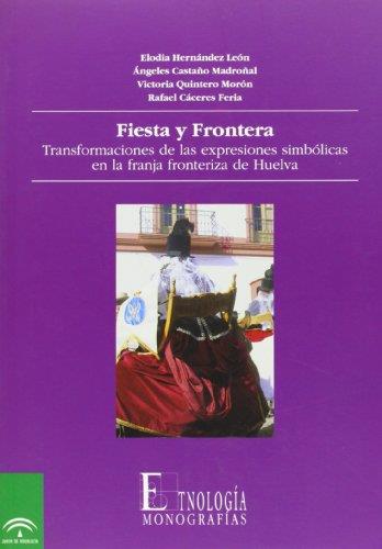 FIESTA Y FRONTERA: TRANSFORMACIONES DE LAS EXPRESIONES SIMBÓLICAS EN LA FRANJA FRONTERIZA DE HUELVA | 9788482661285