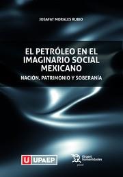 PETRÓLEO EN EL IMAGINARIO SOCIAL MEXICANO, EL : NACIÓN, PATRIMONIO Y SOBERANÍA | 9788418329081 | MORALES RUBIO, JOSAFAT