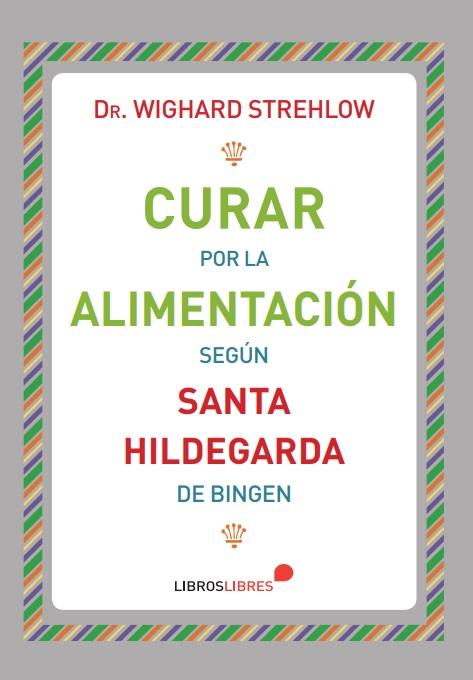 CURAR POR LA ALIMENTACIÓN SEGÚN SANTA HILDEGARDA DE BINGEN | 9788415570875 | STREHLOW, WIGHARD