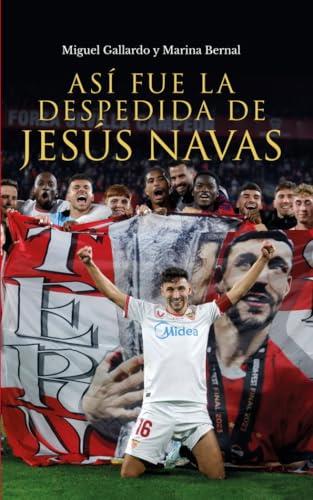 ASÍ FUE LA DESPEDIDA DE JESÚS NAVAS | 9788412975659 | GALLARDO, MIGUEL