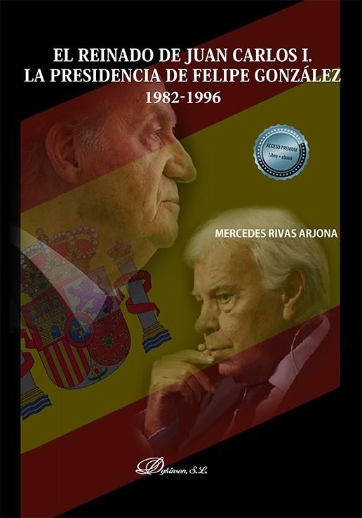 REINADO DE JUAN CARLOS I, EL. LA PRESIDENCIA DE FELIPE GONZÁLEZ 1982-1996 | 9788411222693 | RIVAS ARJONA, MERCEDES