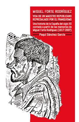 MIGUEL FORTE VIDA DE UN MAESTRO REPUBLICANO REPRESALIADO POR EL FRANQUISMO | 9788418691379 | SANCHEZ GARCIA, PAQUI
