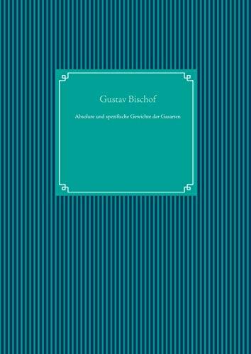 ABSOLUTE UND SPEZIFISCHE GEWICHTE DER GASARTEN | 9783750433090 | BISCHOF, GUSTAV