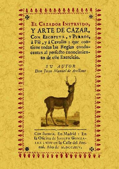CAZADOR INSTRUÍDO, Y ARTE DE CAZAR, CON ESCOPETA, Y PERROS, A PIE, Y A CAVALLO, EL | 9788497615082 | ARELLANO, JUAN MANUEL DE