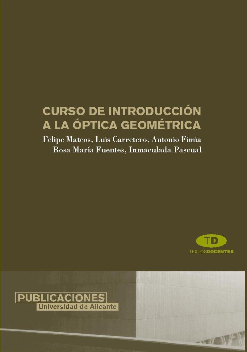 CURSO DE INTRODUCCIÓN A LA ÓPTICA GEOMÉTRICA | 9788479088361 | MATEOS ÀLVAREZ, FELIPE / CARRETERO, LUIS / FIMIO, ANTONIO / FUENTES ROSILLO, ROSA MARÍA / PASCUAL VI