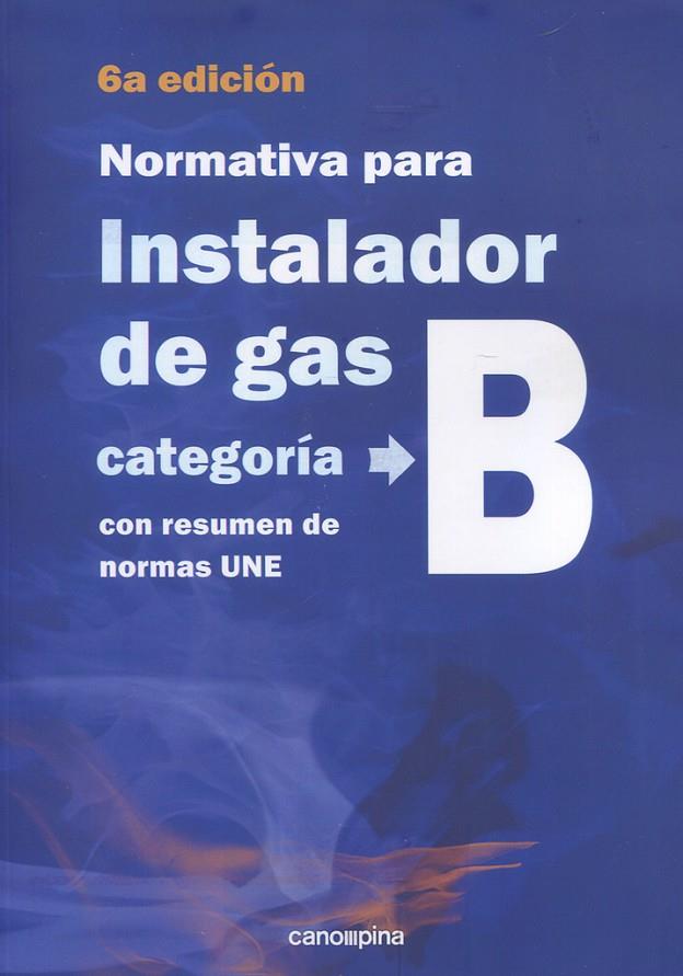 NORMATIVA DE GAS INSTALADOR GAS CATEGORÍA B 6 ª EDICIÓN | 9788417119980 | CANO PINA, JOSÉ