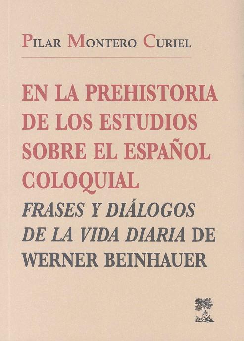 EN LA PREHISTORIA DE LOS ESTUDIOS SOBRE EL ESPAÑOL COLOQUIAL. FRASES Y DIÁLOGOS DE LA VIDA DIARIA DE WERNER BEINHAUER | 9788477232117 | MONTERO CURIEL, PILAR
