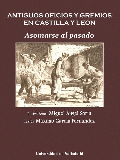 ANTIGUOS OFICIOS Y GREMIOS EN CASTILLA Y LEÓN. ASOMARSE AL PASADO | 9788413203621 | SORIA RUANO, MIGUEL ÁNGEL