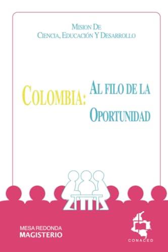 COLOMBIA : AL FILO DE LA OPORTUNIDAD | 9789582001988 | MISIÓN DE CIENCIA EDUCACIÓN Y DESARROLLO
