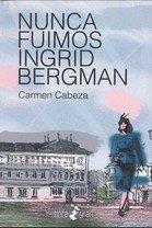NUNCA FUIMOS INGRID BERGMAN | 9788409315642 | CABEZA, CARMEN