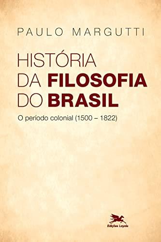 HISTÓRIA DA FILOSOFIA DO BRASIL - O PERÍODO COLONIAL (1500-1822) | 9788515039937 | MARGUTTI, PAULO