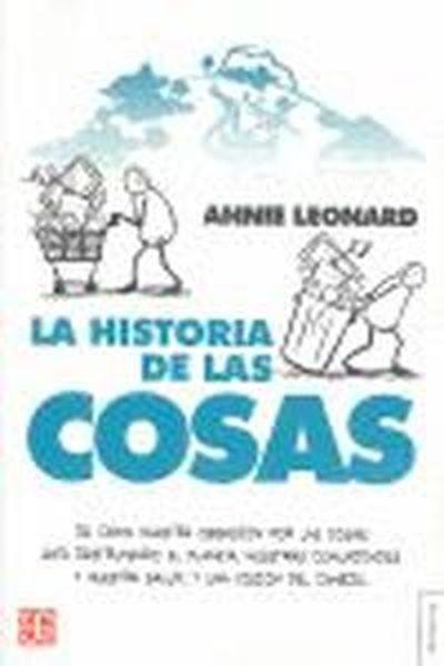 HISTORIA DE LAS COSAS, LA. DE CÓMO NUESTRA OBSESIÓN POR LAS COSAS ESTÁ DESTRUYENDO EL PLANETA, NUESTRAS COMUNIDADES Y NUESTRA SALUD. Y UNA VISIÓN DEL  | 9788437506500 | LEONARD, ANNIE